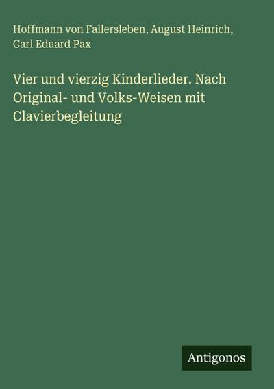 Vier und vierzig Kinderlieder. Nach Original- und Volks-Weisen mit Clavierbegleitung