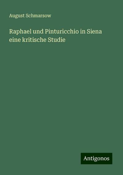 Schmarsow, A: Raphael und Pinturicchio in Siena eine kritisc