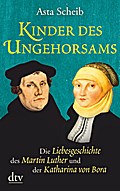 Kinder des Ungehorsams: Die Liebesgeschichte des Martin Luther und der Katharina von Bora ? Roman