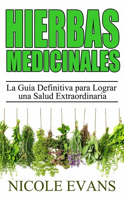 Hierbas Medicinales:  La Guía Definitiva Para Lograr Una Salud Extraordinaria