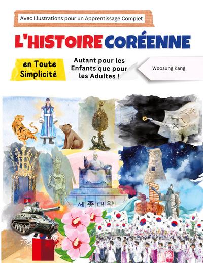 L’histoire Coréenne en Toute Simplicité - Autant pour les Enfants que pour les Adultes ! Avec Illustrations pour un Apprentissage Complet