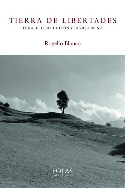Tierra de libertades : otra historia de León y su viejo reino