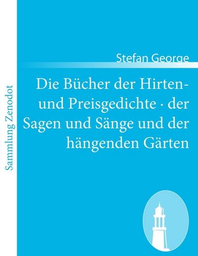 Die Bücher der Hirten- und Preisgedichte · der Sagen und Sänge und der hängenden Gärten - Stefan George