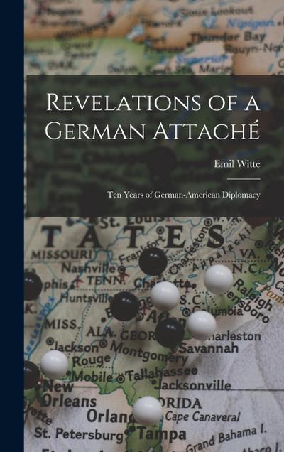 Revelations of a German Attaché: Ten Years of German-American Diplomacy