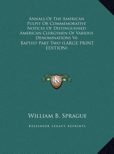 Annals Of The American Pulpit Or Commemorative Notices Of Distinguished American Clergymen Of Various Denominations V6