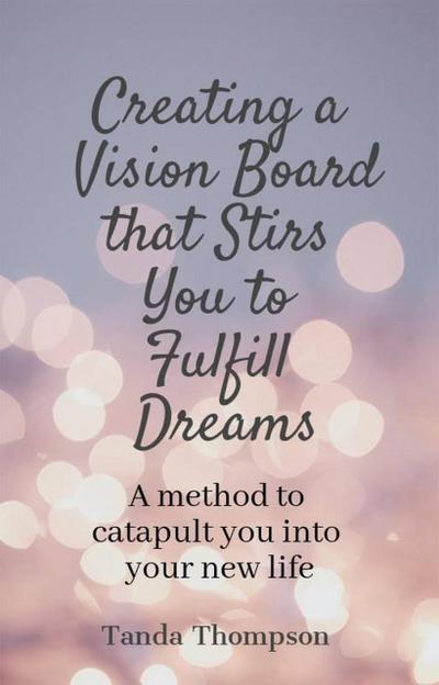 Creating a Vision Board that Stirs You to Fulfill Dreams (Personal and Business Success Series, #2)