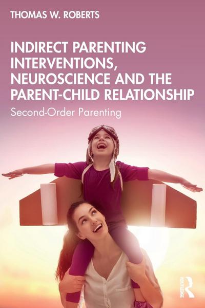 Indirect Parenting Interventions, Neuroscience and the Parent-Child Relationship
