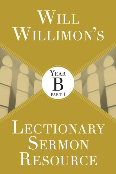 Will Willimon’s Lectionary Sermon Resource: Year B Part 1