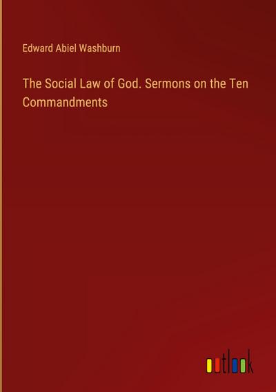 The Social Law of God. Sermons on the Ten Commandments