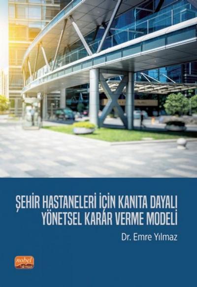 Sehir Hastaneleri Icin Kanita Dayali Yönetsel Karar Verme Modeli