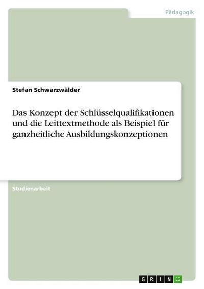 Das Konzept der Schlüsselqualifikationen und die Leittextmethode als Beispiel für ganzheitliche Ausbildungskonzeptionen