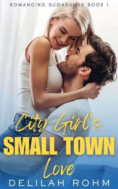 City Girl’s Small Town Love (Romancing Sugarville, #1)
