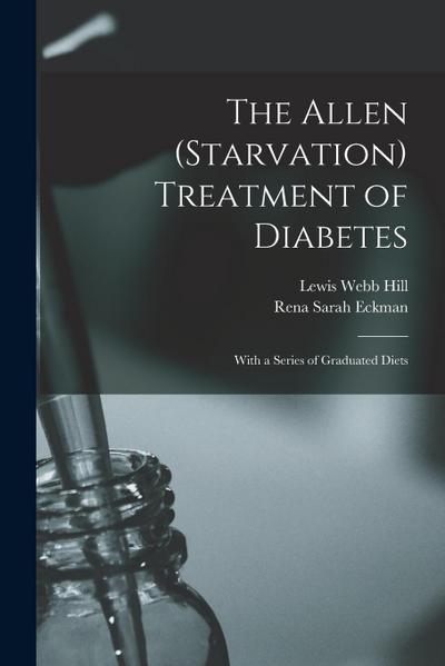 The Allen (Starvation) Treatment of Diabetes: With a Series of Graduated Diets