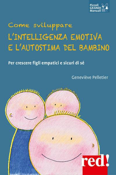 Come sviluppare l’intelligenza emotiva e l’autostima del bambino. Per crescere figli empatici e sicuri di sé