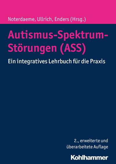 Autismus-Spektrum-Störungen (ASS): Ein integratives Lehrbuch für die Praxis