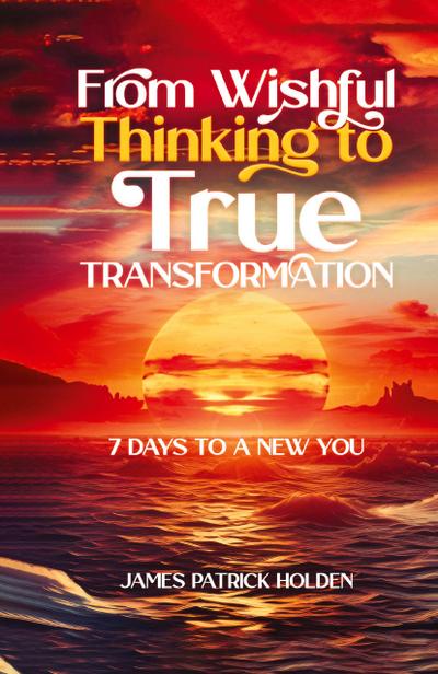 From Wishful Thinking To True Transformation