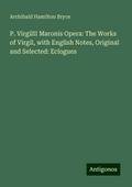 P. VirgilII Maronis Opera: The Works of Virgil, with English Notes, Original and Selected: Eclogues
