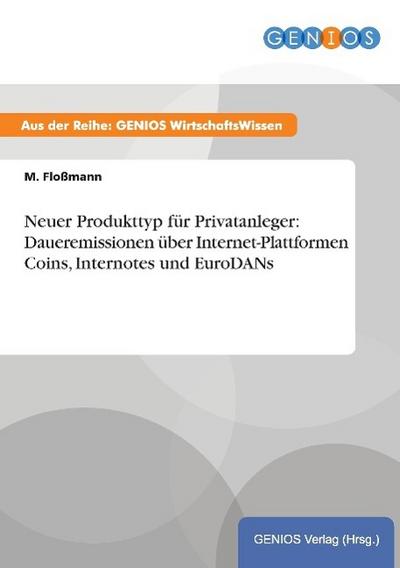 Neuer Produkttyp für Privatanleger: Daueremissionen über Internet-Plattformen Coins, Internotes und EuroDANs - M. Floßmann