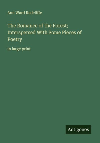 The Romance of the Forest; Interspersed With Some Pieces of Poetry