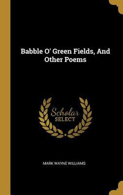 Babble O’ Green Fields, And Other Poems