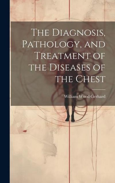 The Diagnosis, Pathology, and Treatment of the Diseases of the Chest