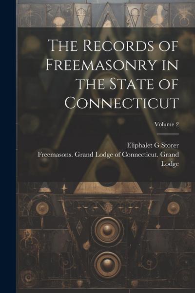 The Records of Freemasonry in the State of Connecticut; Volume 2