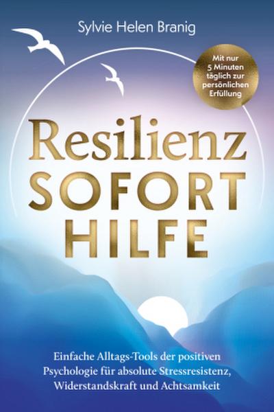 Resilienz Soforthilfe - Mit nur 5 Minuten täglich zur persönlichen&Erfüllung