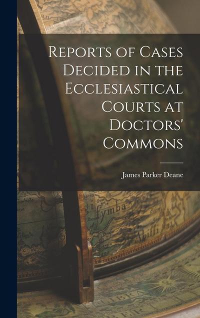 Reports of Cases Decided in the Ecclesiastical Courts at Doctors’ Commons