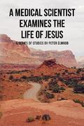A medical scientist examines the life of Jesus