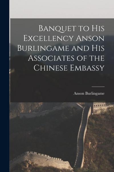 Banquet to His Excellency Anson Burlingame and His Associates of the Chinese Embassy