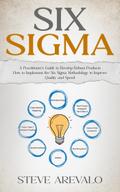 Six Sigma: A Practitioner’s Guide to Develop Robust Products (How to Implement the Six Sigma Methodology to Improve Quality and Speed)