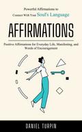 Affirmations: Powerful Affirmations to Connect With Your Soul’s Language (Positive Affirmations for Everyday Life, Manifesting, and Words of Encouragement)