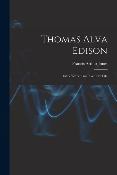 Thomas Alva Edison: Sixty Years of an Inventor’s Life