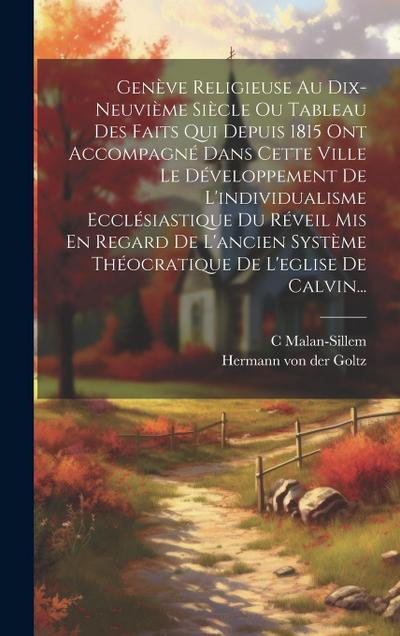 Genève Religieuse Au Dix-neuvième Siècle Ou Tableau Des Faits Qui Depuis 1815 Ont Accompagné Dans Cette Ville Le Développement De L’individualisme Ecc