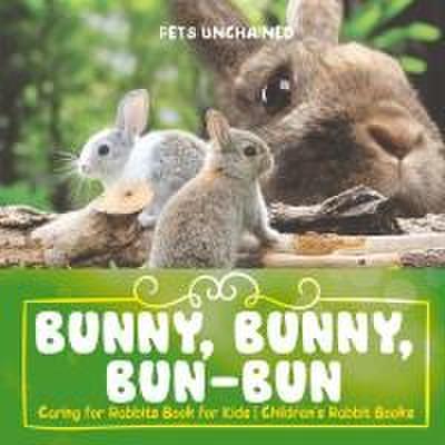 Bunny, Bunny, Bun-Bun - Caring for Rabbits Book for Kids | Children’s Rabbit Books