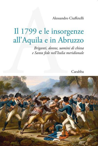 Il 1799 e le insorgenze all’Aquila e in Abruzzo. Briganti, donne, uomini di chiesa e Santa fede nell’Italia meridionale