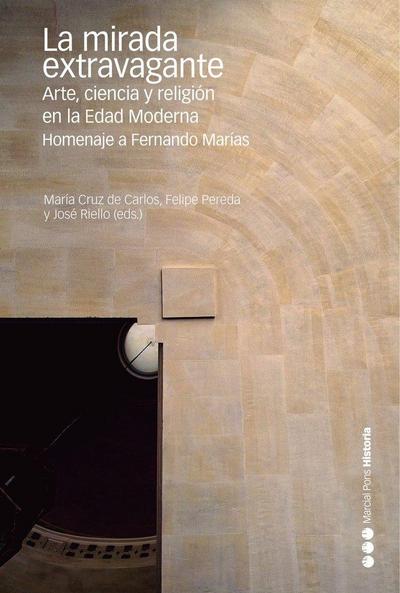 La mirada extravagante : arte, ciencia y religión en la Edad Moderna : homenaje a Fernando Marías