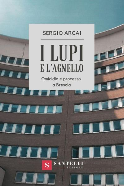 I lupi e l’agnello. Omicidio e processo a Brescia