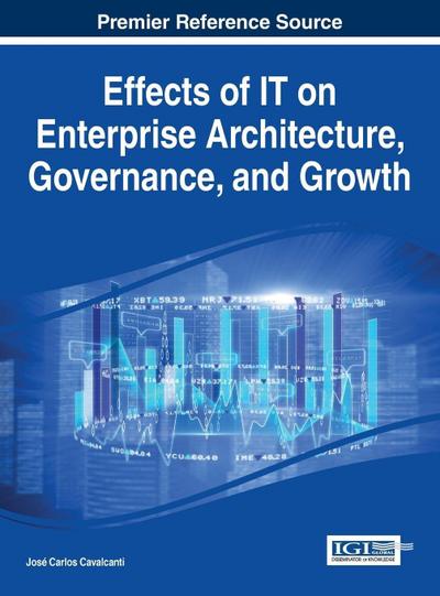 Effects of IT on Enterprise Architecture, Governance, and Growth (Advances in Business Information Systems and Analytics)