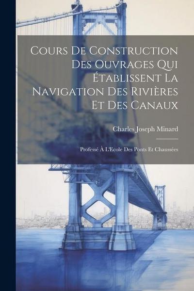 Cours De Construction Des Ouvrages Qui Établissent La Navigation Des Rivières Et Des Canaux