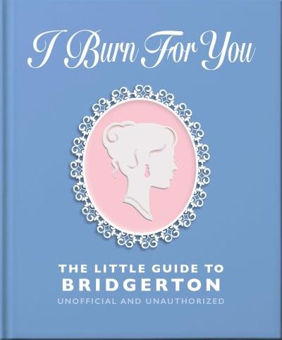 I Burn For You: The Little Guide to Bridgerton