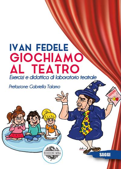 Fedele, I: Giochiamo al teatro. Esercizi e didattica di labo