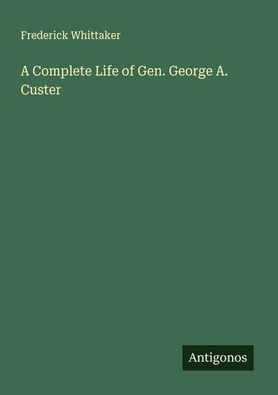 A Complete Life of Gen. George A. Custer
