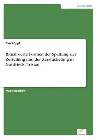 Ritualisierte Formen der Spaltung, der Zerteilung und der Zerstückelung in Gottfrieds ’Tristan’