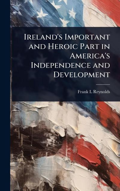 Ireland’s Important and Heroic Part in America’s Independence and Development