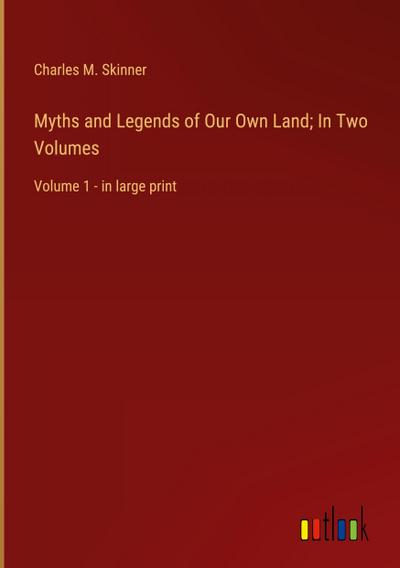 Myths and Legends of Our Own Land; In Two Volumes
