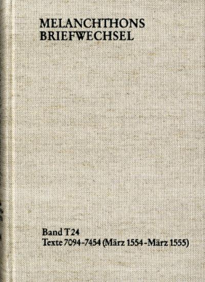Melanchthons Briefwechsel / Textedition. Band T 24: Texte 7094-7454 (März 1554-März 1555)