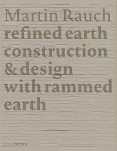 Martin Rauch: Refined Earth : Construction & Design with Rammed Earth