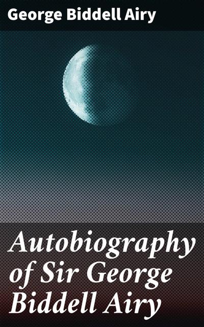 Autobiography of Sir George Biddell Airy