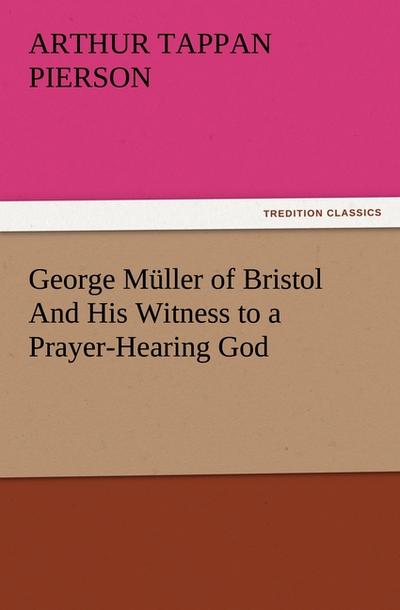 George Müller of Bristol And His Witness to a Prayer-Hearing God